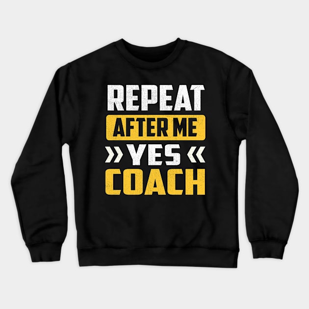 Repeat After Me Yes Coach Crewneck Sweatshirt by TheDesignDepot